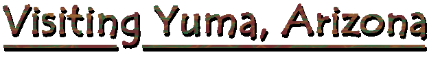 Visiting Yuma, Arizona